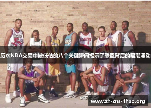 历次NBA交易中被低估的八个关键瞬间揭示了联盟背后的暗潮涌动
