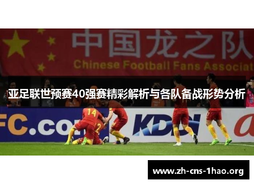 亚足联世预赛40强赛精彩解析与各队备战形势分析